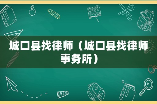 城口縣找律師（城口縣找律師事務(wù)所）