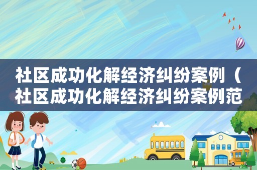 社區成功化解經濟糾紛案例（社區成功化解經濟糾紛案例范文）