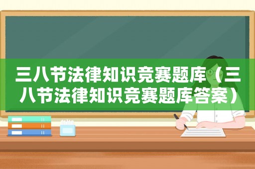 三八節法律知識競賽題庫（三八節法律知識競賽題庫答案）