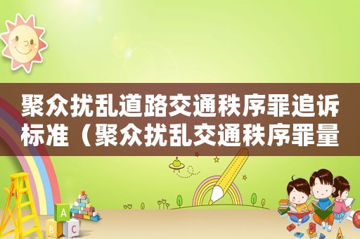 聚眾擾亂道路交通秩序罪追訴標(biāo)準(zhǔn)（聚眾擾亂交通秩序罪量刑）
