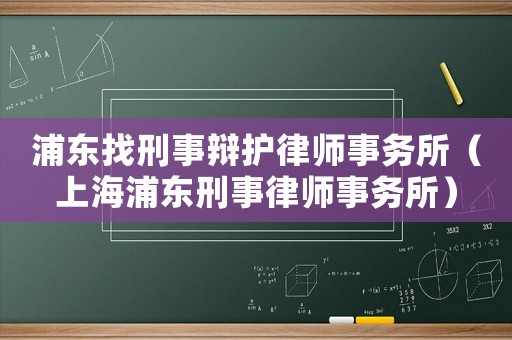 浦東找刑事辯護律師事務所（上海浦東刑事律師事務所）