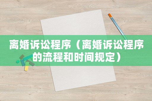 離婚訴訟程序（離婚訴訟程序的流程和時間規定）