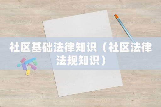 社區(qū)基礎(chǔ)法律知識(shí)（社區(qū)法律法規(guī)知識(shí)）