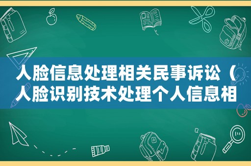 人臉信息處理相關民事訴訟（人臉識別技術處理個人信息相關民事案件）