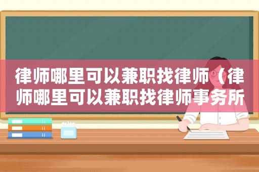 律師哪里可以兼職找律師（律師哪里可以兼職找律師事務所）