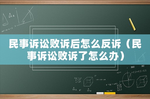 民事訴訟敗訴后怎么反訴（民事訴訟敗訴了怎么辦）