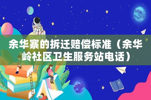 余華寨的拆遷賠償標準（余華嶺社區衛生服務站電話）