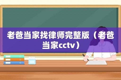 老爸當(dāng)家找律師完整版（老爸當(dāng)家cctv）