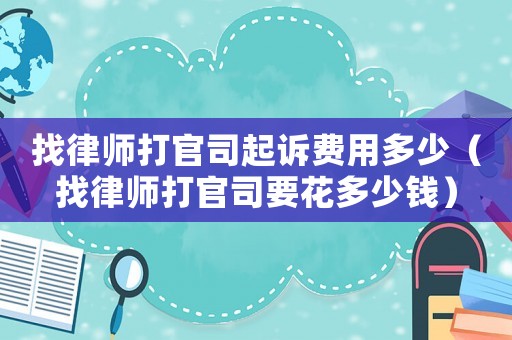 找律師打官司起訴費用多少（找律師打官司要花多少錢）
