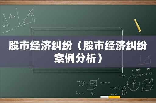 股市經濟糾紛（股市經濟糾紛案例分析）