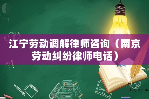 江寧勞動調解律師咨詢（南京勞動糾紛律師電話）