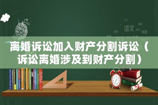 離婚訴訟加入財產分割訴訟（訴訟離婚涉及到財產分割）