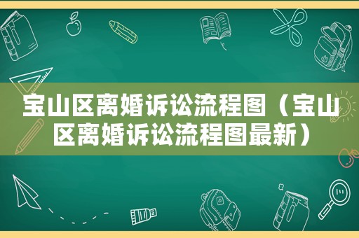 寶山區(qū)離婚訴訟流程圖（寶山區(qū)離婚訴訟流程圖最新）