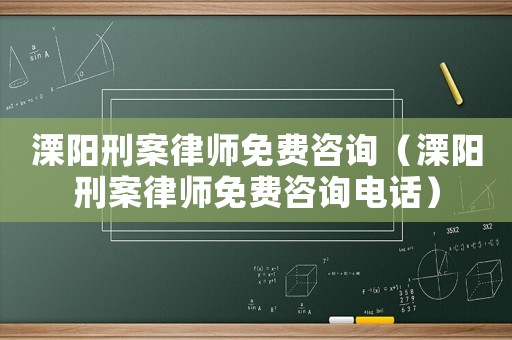 溧陽刑案律師免費咨詢（溧陽刑案律師免費咨詢電話）
