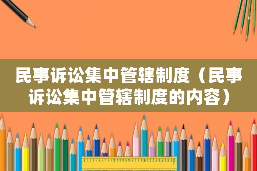 民事訴訟集中管轄制度（民事訴訟集中管轄制度的內容）