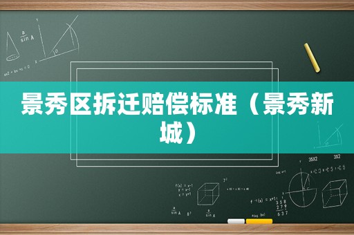 景秀區(qū)拆遷賠償標(biāo)準(zhǔn)（景秀新城）