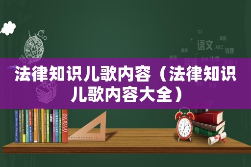 法律知識(shí)兒歌內(nèi)容（法律知識(shí)兒歌內(nèi)容大全）