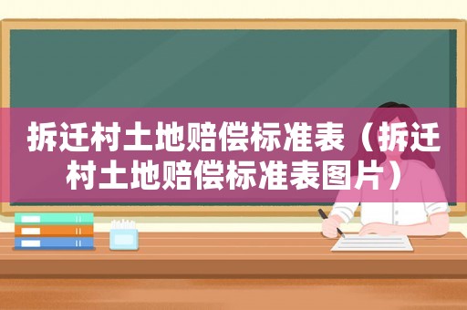 拆遷村土地賠償標準表（拆遷村土地賠償標準表圖片）