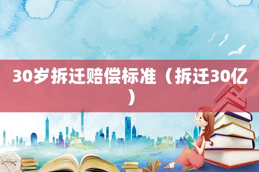 30歲拆遷賠償標準（拆遷30億）