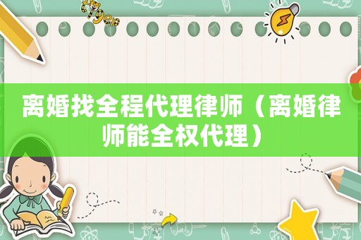 離婚找全程代理律師（離婚律師能全權代理）