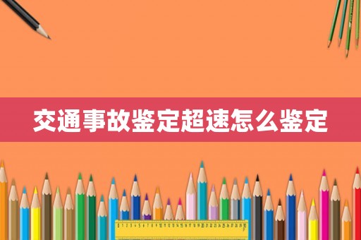交通事故鑒定超速怎么鑒定