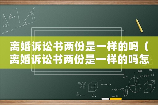 離婚訴訟書兩份是一樣的嗎（離婚訴訟書兩份是一樣的嗎怎么寫）