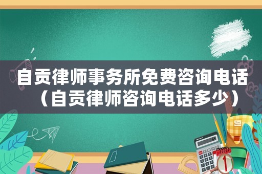 自貢律師事務所免費咨詢電話（自貢律師咨詢電話多少）