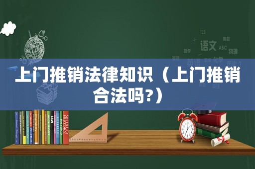 上門推銷法律知識（上門推銷合法嗎?）