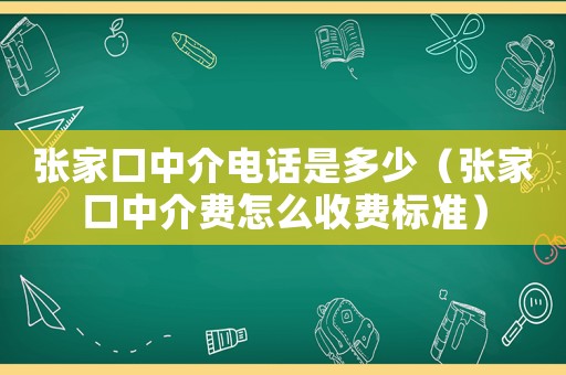 張家口中介電話是多少（張家口中介費怎么收費標準）
