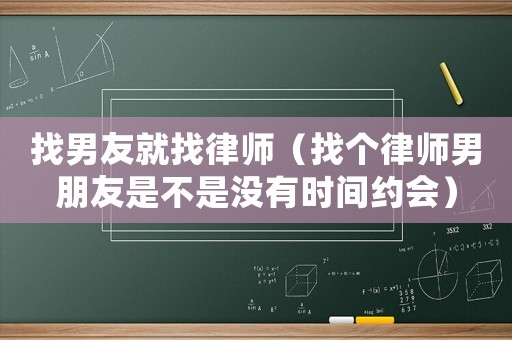 找男友就找律師（找個(gè)律師男朋友是不是沒(méi)有時(shí)間約會(huì)）