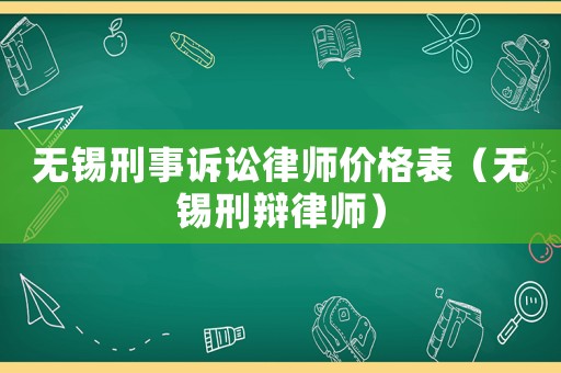 無錫刑事訴訟律師價格表（無錫刑辯律師）
