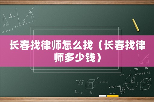 長春找律師怎么找（長春找律師多少錢）