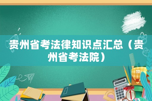 貴州省考法律知識點匯總（貴州省考法院）