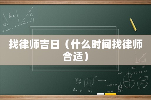 找律師吉日（什么時間找律師合適）