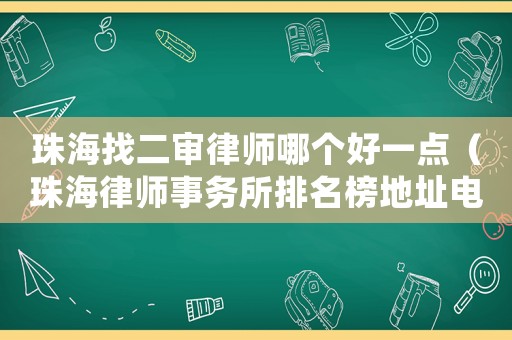 珠海找二審律師哪個好一點（珠海律師事務所排名榜地址電話）