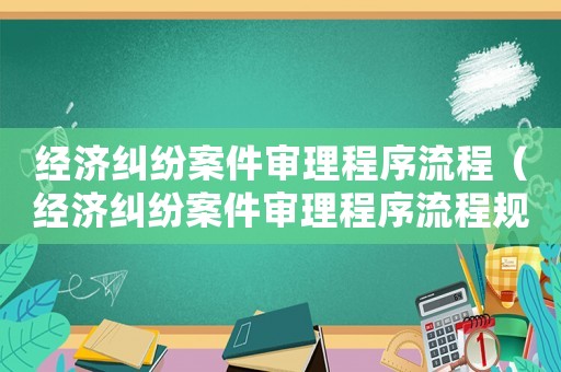 經濟糾紛案件審理程序流程（經濟糾紛案件審理程序流程規定）