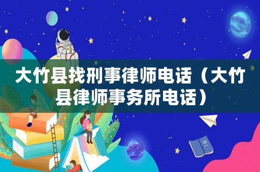 大竹縣找刑事律師電話（大竹縣律師事務所電話）
