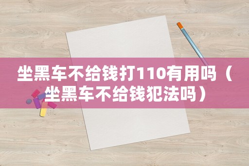 坐黑車不給錢打110有用嗎（坐黑車不給錢犯法嗎）