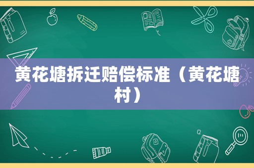 黃花塘拆遷賠償標(biāo)準（黃花塘村）