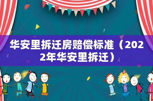 華安里拆遷房賠償標(biāo)準(zhǔn)（2022年華安里拆遷）