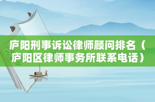 廬陽刑事訴訟律師顧問排名（廬陽區律師事務所聯系電話）