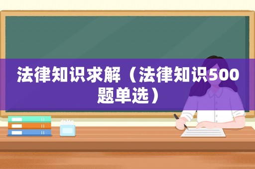 法律知識求解（法律知識500題單選）