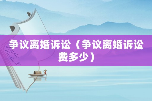 爭議離婚訴訟（爭議離婚訴訟費多少）