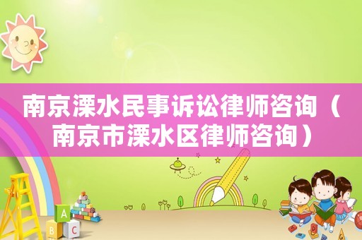 南京溧水民事訴訟律師咨詢（南京市溧水區律師咨詢）