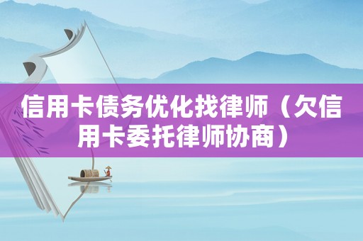 信用卡債務優化找律師（欠信用卡委托律師協商）
