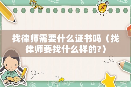 找律師需要什么證書嗎（找律師要找什么樣的?）