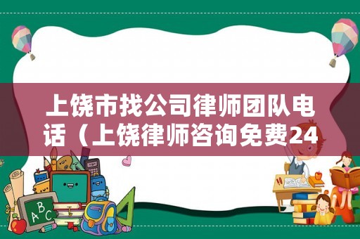 上饒市找公司律師團隊電話（上饒律師咨詢免費24小時在線）