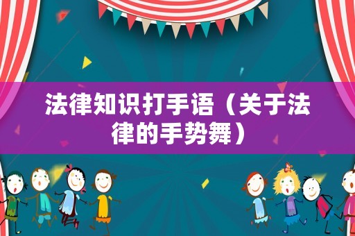 法律知識打手語（關于法律的手勢舞）