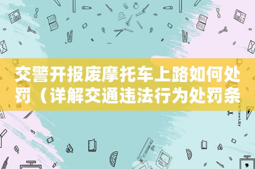 交警開報廢摩托車上路如何處罰（詳解交通違法行為處罰條例）