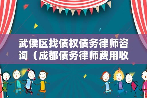 武侯區(qū)找債權(quán)債務(wù)律師咨詢（成都債務(wù)律師費用收取標(biāo)準(zhǔn)）